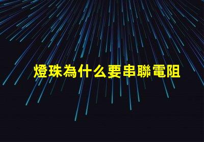 燈珠為什么要串聯電阻 燈珠串聯電阻是限壓還是限流